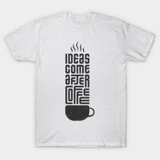 ideas come after coffee T-Shirt